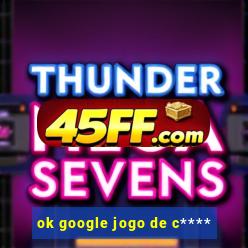 ok google jogo de c****